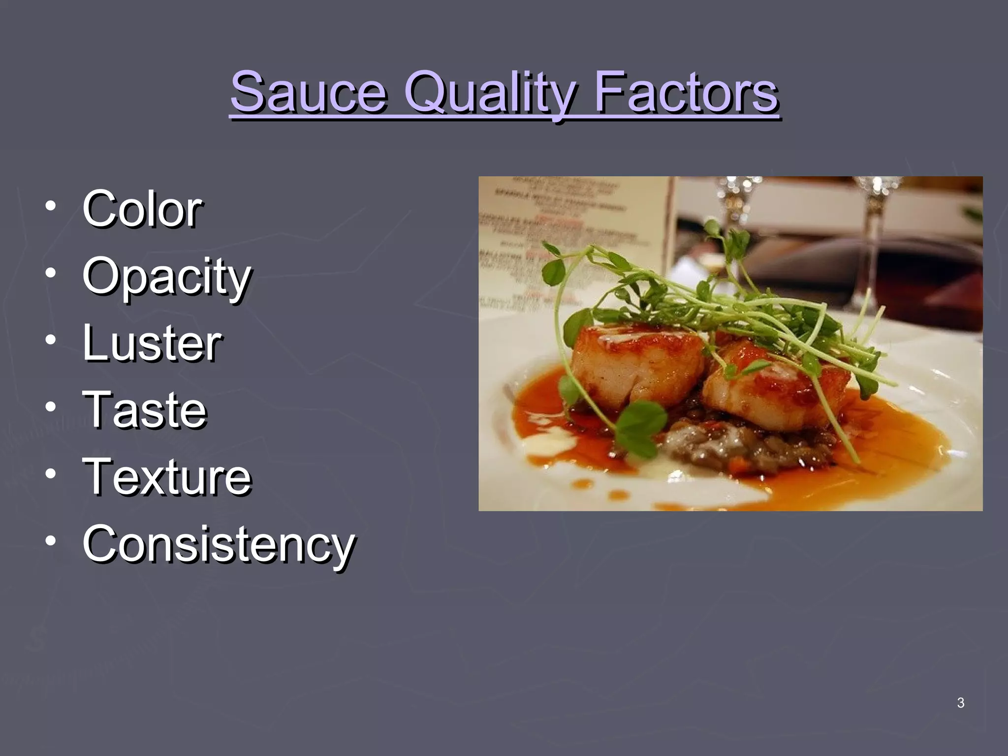 3
Sauce Quality FactorsSauce Quality Factors
• ColorColor
• OpacityOpacity
• LusterLuster
• TasteTaste
• TextureTexture
• ConsistencyConsistency
 