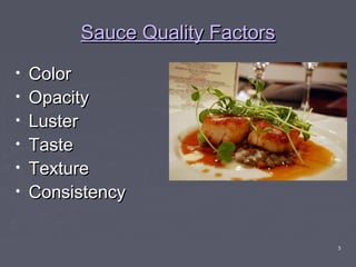 3
Sauce Quality FactorsSauce Quality Factors
• ColorColor
• OpacityOpacity
• LusterLuster
• TasteTaste
• TextureTexture
• ...