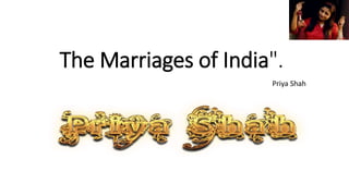 The Marriages of India".
Priya Shah
 