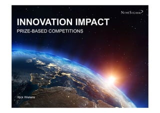Copyright 2015, NineSigma 1
Rick Wielens
INNOVATION IMPACT
PRIZE-BASED COMPETITIONS
 