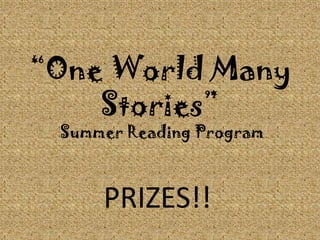 “One World Many Stories” Summer Reading Program PRIZES!! 