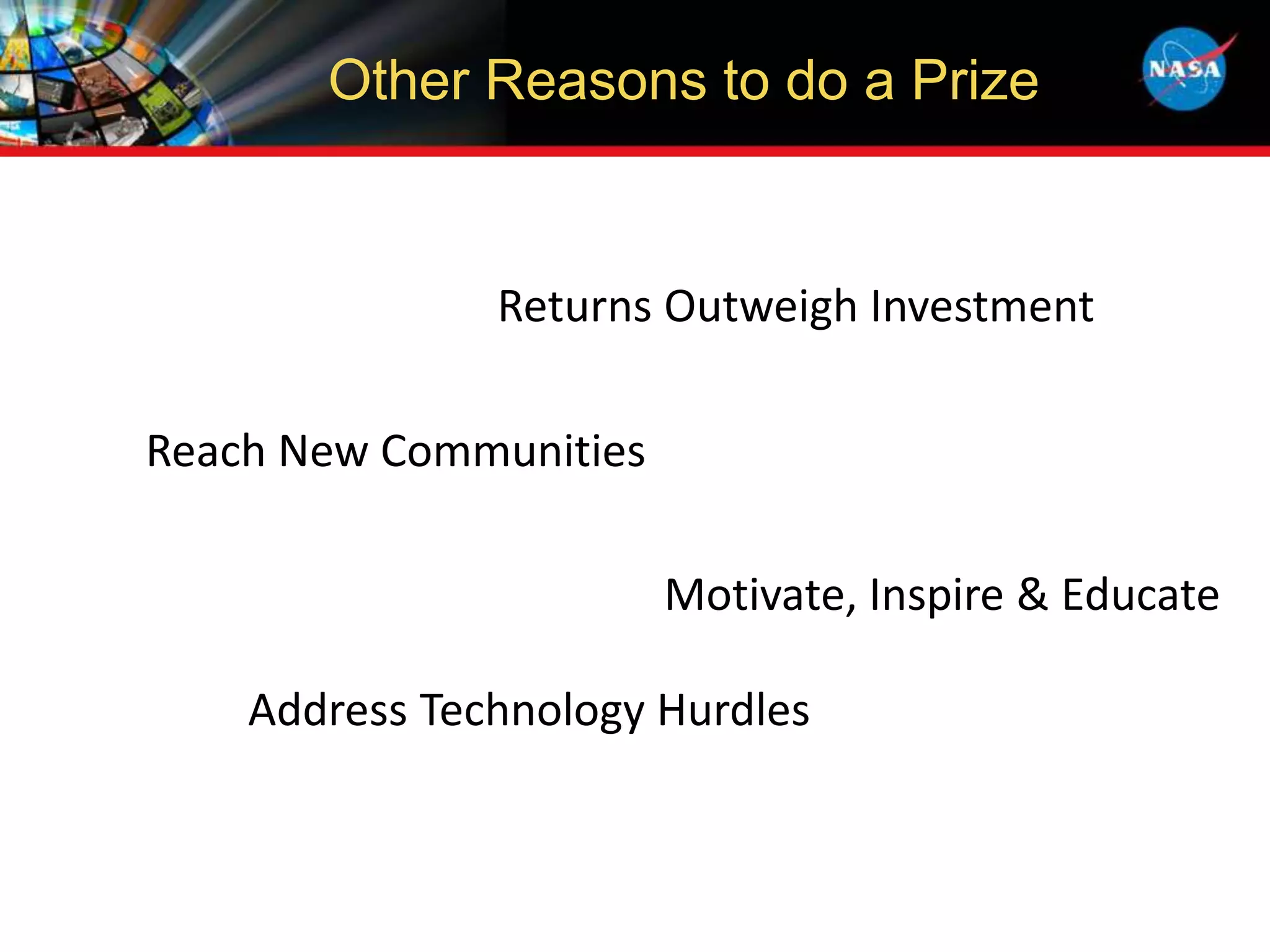 Other Reasons to do a Prize
Reach New Communities
Address Technology Hurdles
Returns Outweigh Investment
Motivate, Inspire & Educate
 
