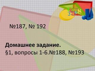 №187, № 192
Домашнее задание.
§1, вопросы 1-6.№188, №193
 