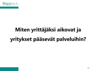 Miten yrittäjäksi aikovat ja
yritykset pääsevät palveluihin?
20
 