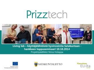 Living lab – käyttäjälähtöistä hyvinvointia Satakuntaan - hankkeen loppuseminaari 10.10.2014 Projektipäällikkö Niina Holappa  