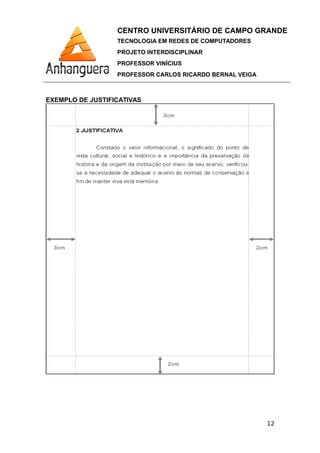 CENTRO UNIVERSITÁRIO DE CAMPO GRANDE
TECNOLOGIA EM REDES DE COMPUTADORES
PROJETO INTERDISCIPLINAR
PROFESSOR VINÍCIUS
PROFESSOR CARLOS RICARDO BERNAL VEIGA
EXEMPLO DE JUSTIFICATIVAS
12
 