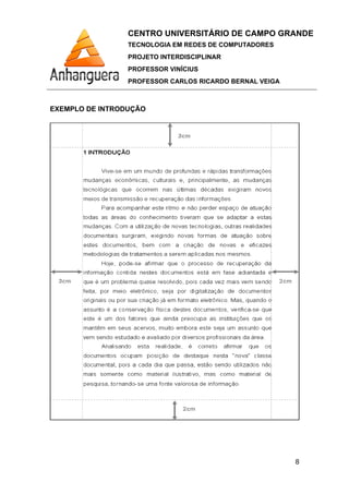 CENTRO UNIVERSITÁRIO DE CAMPO GRANDE
TECNOLOGIA EM REDES DE COMPUTADORES
PROJETO INTERDISCIPLINAR
PROFESSOR VINÍCIUS
PROFESSOR CARLOS RICARDO BERNAL VEIGA
EXEMPLO DE INTRODUÇÃO
8
 