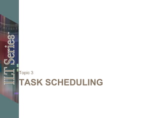 TASK SCHEDULING
Topic 3
 