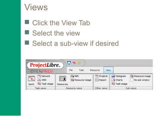 Views
 Click the View Tab
 Select the view
 Select a sub-view if desired
 