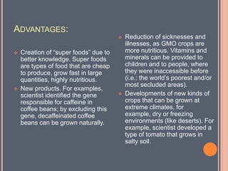 More economically friendly as pesticides do not go into the air, soil, and water (especially freshwater supplies). Their production hazards to the environment also decreases.