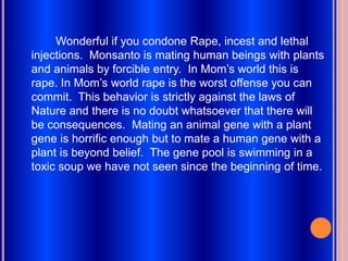 Rigorous testing of ALL GMO crops and products. This makes GMOs much safer than organic (the traditional) crops.Advantages:Creation of “super foods” due to better knowledge. Super foods are types of food that are cheap to produce, grow fast in large quantities, highly nutritious.