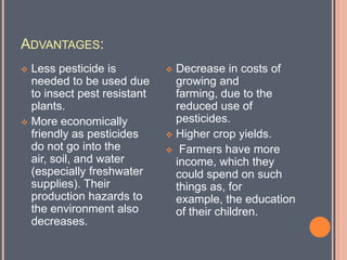  In 2007, Monsanto’s trait technologies were planted on 246 million acres ( 1,000,000 km2) throughout  the world, a growth of 13 percent from 2006.Advantages: In the corn market, Monsanto’s triple-stack corn which combines Roundup Ready 2 weed control technology with YieldGard Corn Borer and YieldGard Rootworm insect control. 