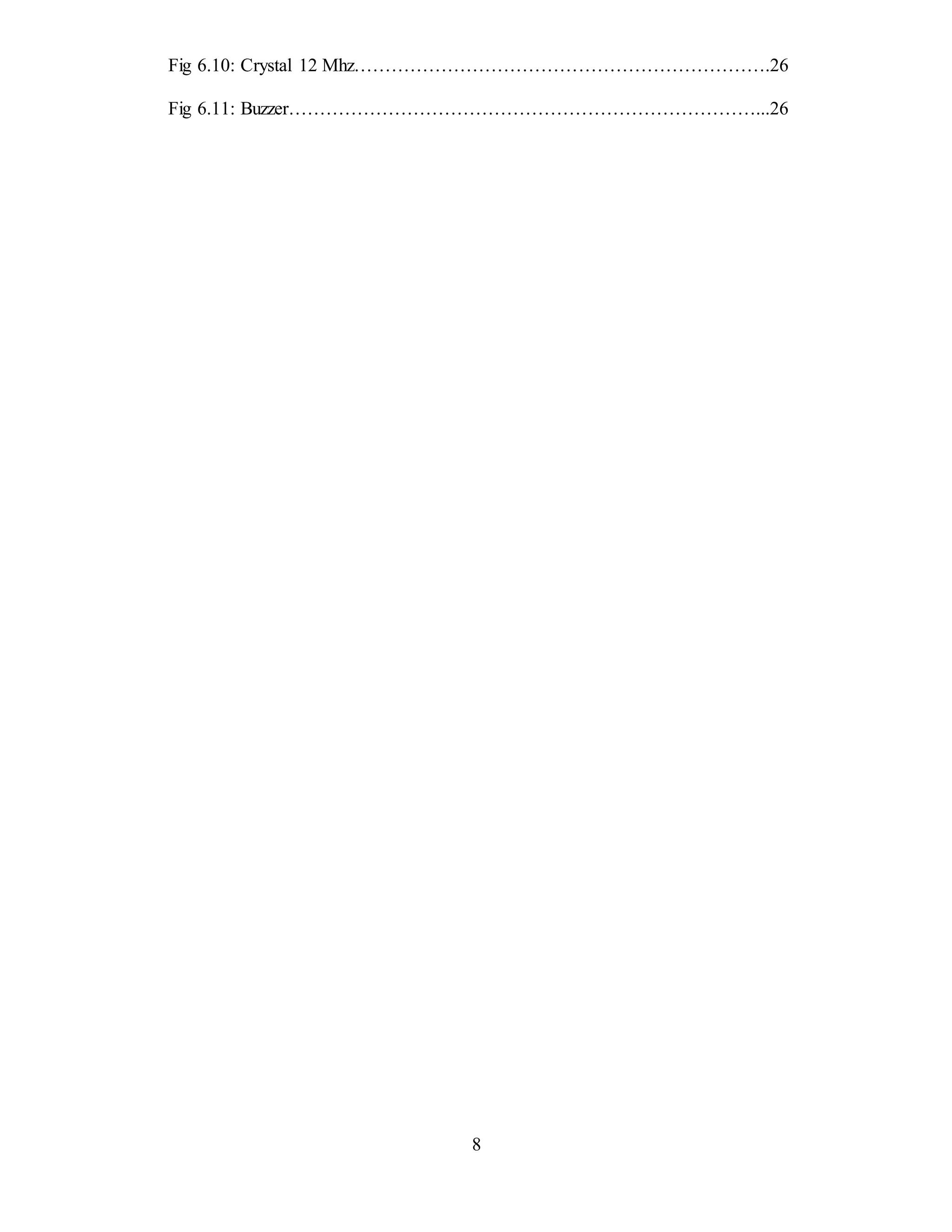 8
Fig 6.10: Crystal 12 Mhz………………………………………………………….26
Fig 6.11: Buzzer…………………………………………………………………...26
 
