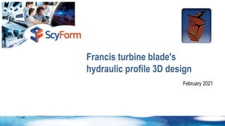 Francis turbine blade's
hydraulic profile 3D design
February 2021
 