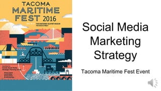 Social Media
Marketing
Strategy
Tacoma Maritime Fest Event
 