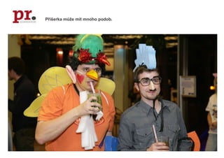 Příšerka může mít mnoho podob.