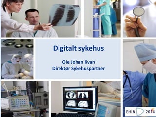 Digitalt sykehus 
Ole Johan Kvan 
Direktør Sykehuspartner 
 