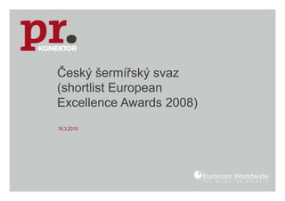 Český šermířský svaz (shortlistEuropean Excellence Awards 2008),[object Object],18.3.2010,[object Object]
