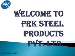 Welcome To
PRK Steel
Products
Pvt. Ltd.
info@prksteel.com
 