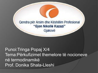 Punoi:Tringa Popaj X/4
Tema:Përkufizimet themelore të nocioneve
në termodinamikë
Prof. Donika Shala-Lleshi
 