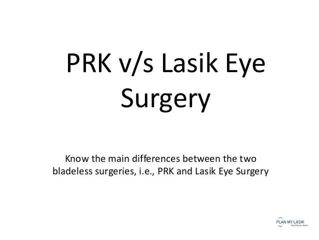 PRK v/s Lasik Eye
Surgery
Know the main differences between the two
bladeless surgeries, i.e., PRK and Lasik Eye Surgery
 