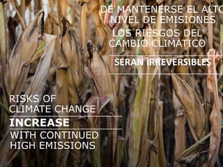WITH CONTINUED
HIGH EMISSIONS
INCREASE
RISKS OF
CLIMATE CHANGE
SERAN IRREVERSIBLES
DE MANTENERSE EL ALTO
NIVEL DE EMISIONES
LOS RIESGOS DEL
CAMBIO CLIMATICO
 