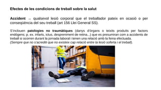Accident → qualsevol lesió corporal que el treballador pateix en ocasió o per
conseqüència del seu treball (art 156 Llei G...