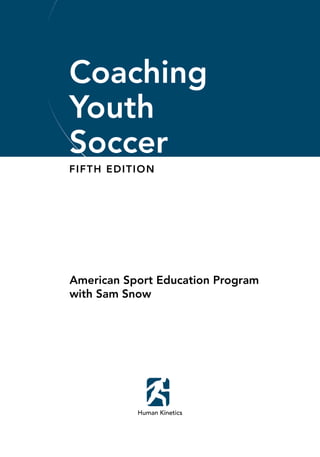 American Sport Education Program
with Sam Snow
Coaching
Youth
Soccer
Fifth Edition
Human Kinetics
 