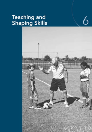 75
Teaching and
Shaping Skills 6
 