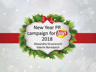 New Year PR
campaign for Lay’s
2018
Alexandra Gruznevich
Valerie Borodatch
 