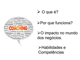  O que é?
Por que funciona?
O impacto no mundo
dos negócios.
Habilidades e
Competências
 