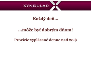 Každý deň… ... môže byť dobrým dňom! Provízie vyplácané denne nad 20 $ 