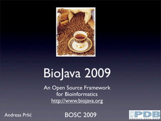 BioJava 2009
                An Open Source Framework
                     for Bioinformatics
                   http://www.biojava.org

Andreas Prlić          BOSC 2009
 
