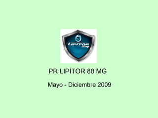 PR LIPITOR 80 MG
Mayo - Diciembre 2009
 