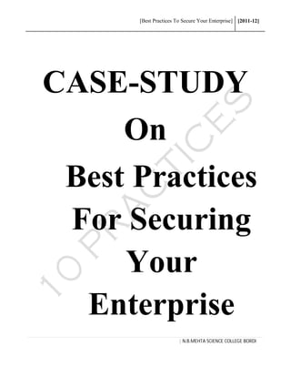 [Best Practices To Secure Your Enterprise] [2011-12]
| N.B.MEHTA SCIENCE COLLEGE BORDI
CASE-STUDY
On
Best Practices
For Securing
Your
Enterprise
 