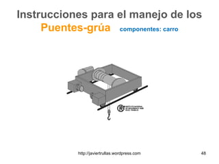 Instrucciones para el manejo de los
Puentes-grúa componentes: carro
48http://javiertrullas.wordpress.com
 
