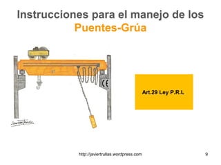 Instrucciones para el manejo de los
Puentes-Grúa
9
Art.29
L.P.R.L.
Art.29 Ley P.R.L.
http://javiertrullas.wordpress.com
 
