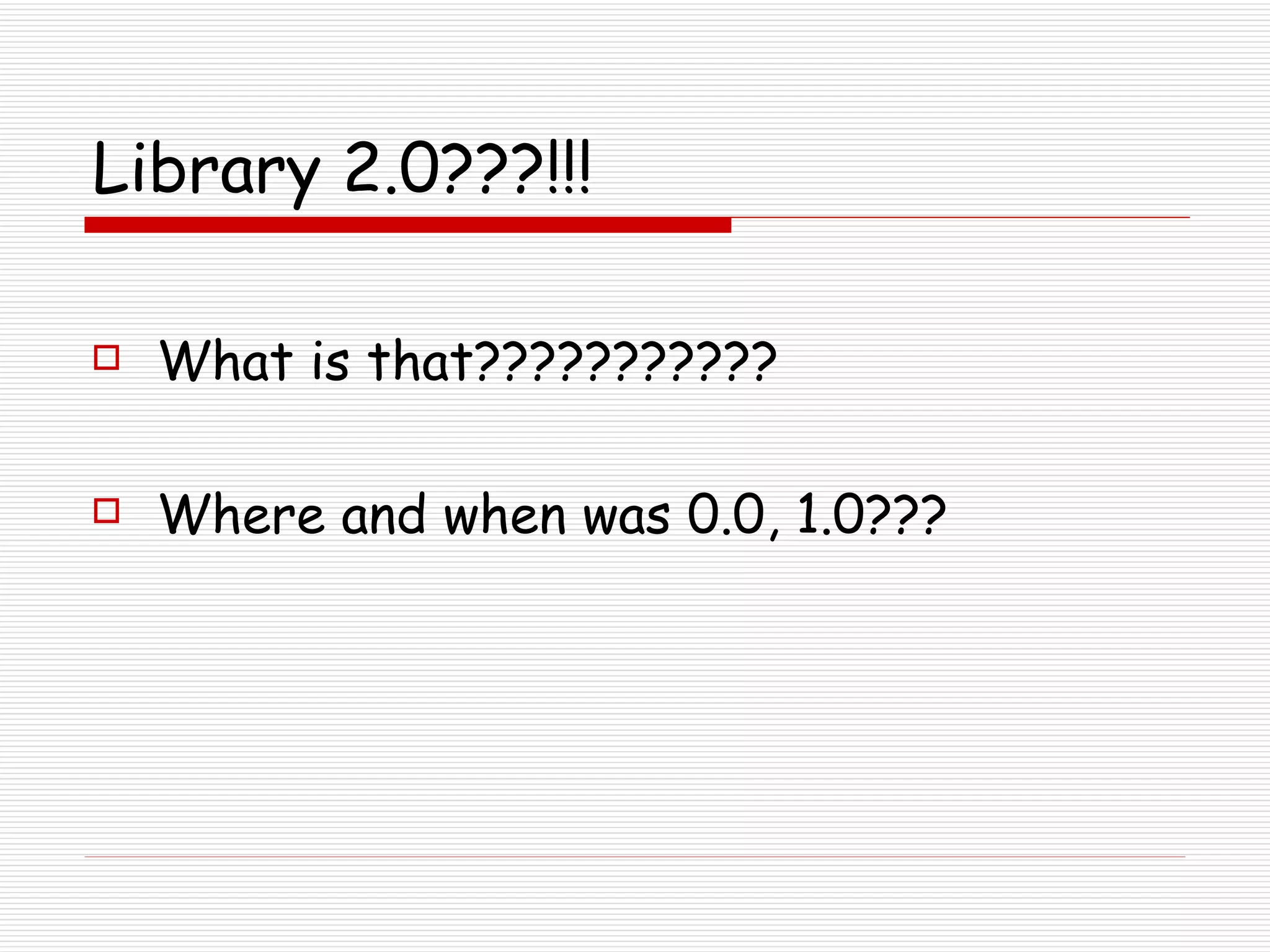 Library 2.0???!!! What is that??????????? Where and when was 0.0, 1.0??? 