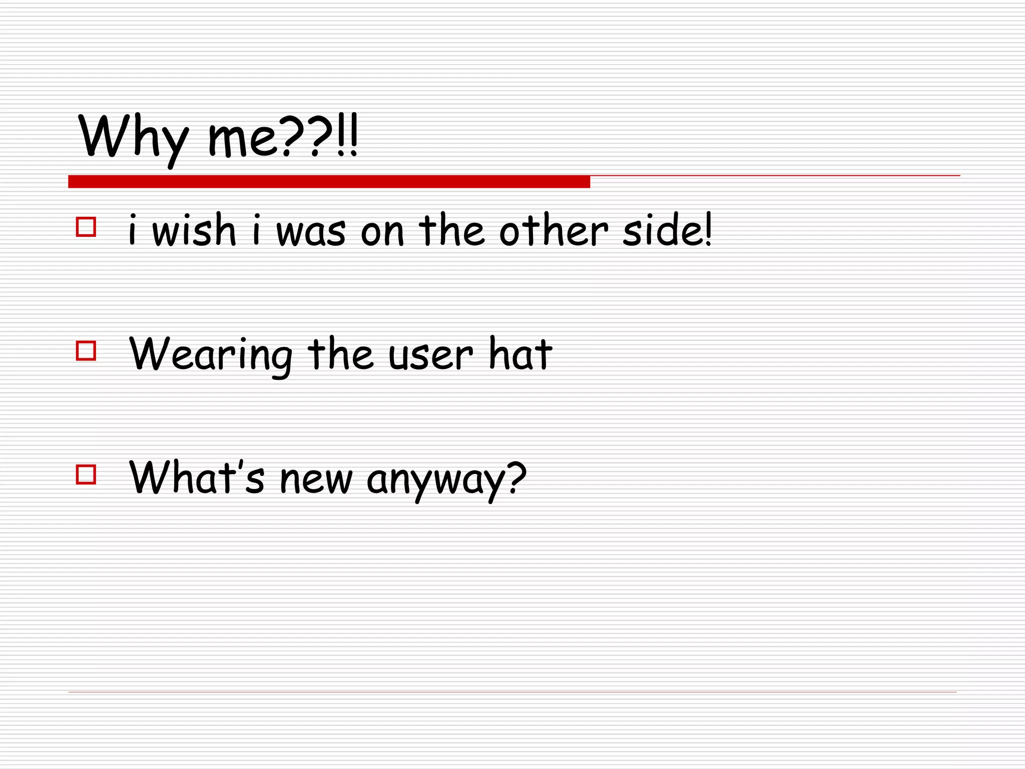 Why me??!! i wish i was on the other side! Wearing the user hat What’s new anyway? 