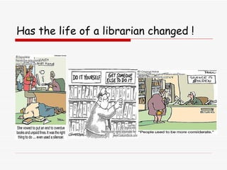 Has the life of a librarian changed ! 