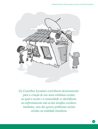 39
Os Conselhos Escolares contribuem decisivamente
para a criação de um novo cotidiano escolar,
no qual a escola e a comunidade se identificam
no enfrentamento não só dos desafios escolares
imediatos, mas dos graves problemas sociais
vividos na realidade brasileira.
Conselhos Escolares: Democratização da escola e construção da cidadania
 