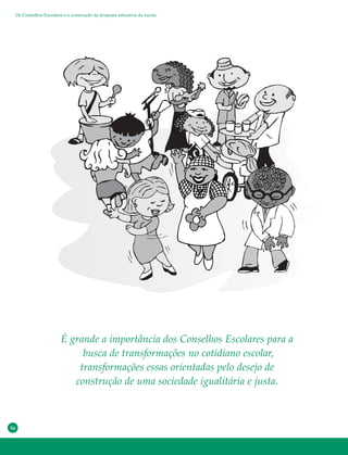 56
Os Conselhos Escolares e a construção da proposta educativa da escola
É grande a importância dos Conselhos Escolares para a
busca de transformações no cotidiano escolar,
transformações essas orientadas pelo desejo de
construção de uma sociedade igualitária e justa.
 