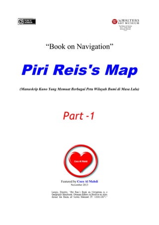 “Book on Navigation”

Piri Reis's Map
(Manuskrip Kuno Yang Memuat Berbagai Peta Wilayah Bumi di Masa Lalu)

Part -1

Featured by Coco Al Mahdi
November 2013

 