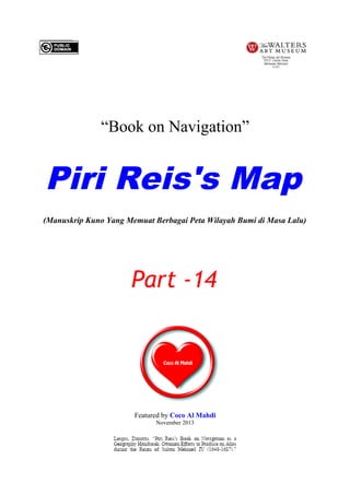 “Book on Navigation”

Piri Reis's Map
(Manuskrip Kuno Yang Memuat Berbagai Peta Wilayah Bumi di Masa Lalu)

Part -14

Featured by Coco Al Mahdi
November 2013

 