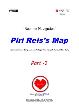 “Book on Navigation”

Piri Reis's Map
(Manuskrip Kuno Yang Memuat Berbagai Peta Wilayah Bumi di Masa Lalu)

Part -2

Featured by Coco Al Mahdi
November 2013

 