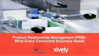 Product Relationship Management (PRM):
What Every Connected Business Needs
+
 