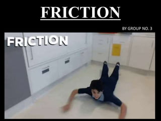 FRICTION
BY GROUP NO. 3
 
