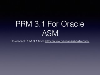 PRM 3.1 For Oracle
ASM
Download PRM 3.1 from http://www.parnassusdata.com/
 