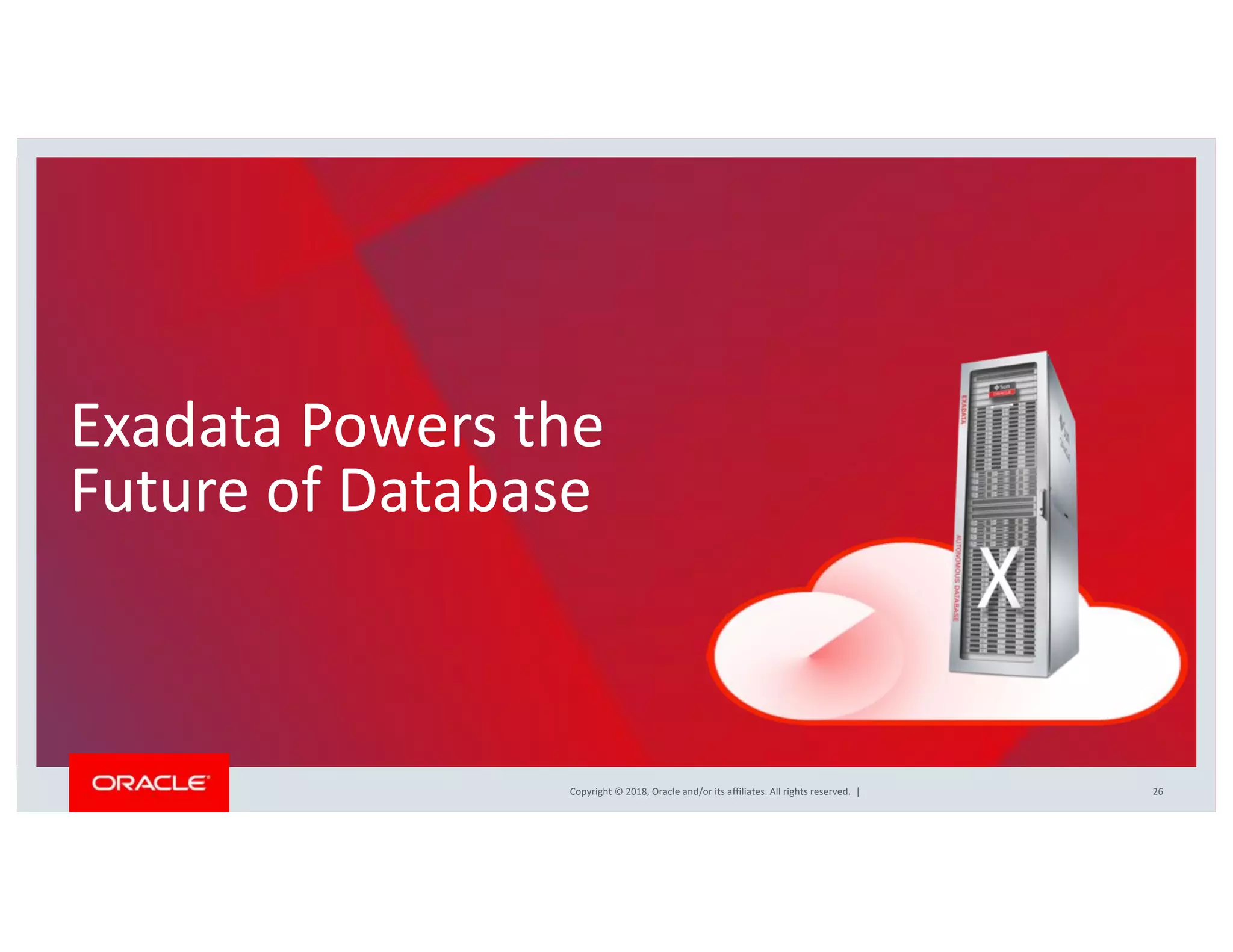 Copyright © 2018, Oracle and/or its affiliates. All rights reserved. | 26
Exadata Powers the
Future of Database
 