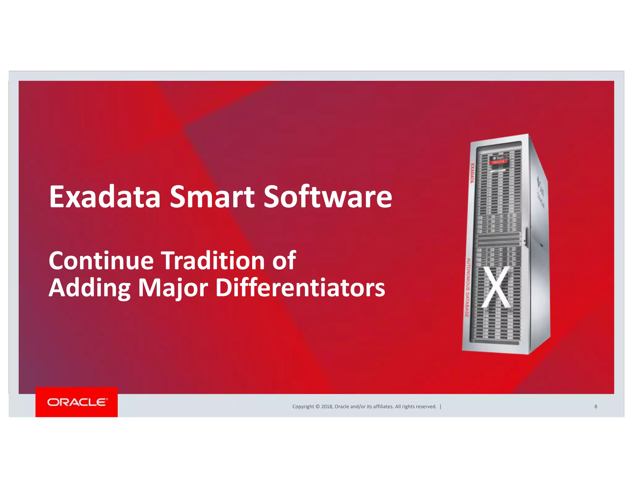 Copyright © 2018, Oracle and/or its affiliates. All rights reserved. | 8
Exadata Smart Software
Continue Tradition of
Adding Major Differentiators
 